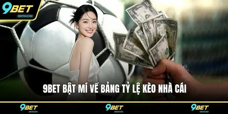 9BET bật mí về bảng tỷ lệ kèo nhà cái