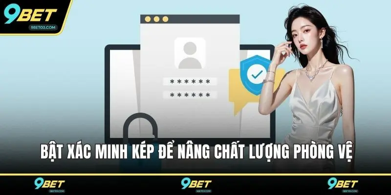 Bật xác minh kép để nâng chất lượng phòng vệ