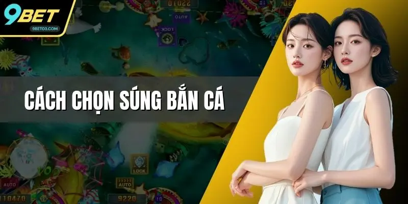 Cách Chọn Súng Bắn Cá Hiệu Quả Cho Người Chơi Tại 9BET