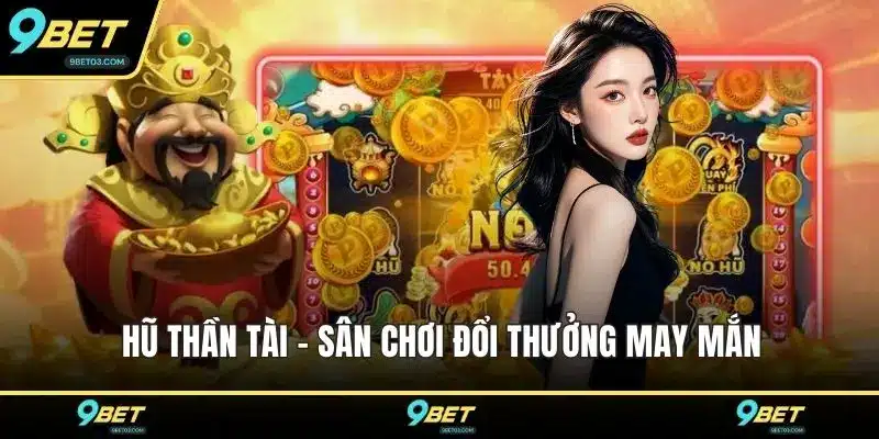 Hũ thần tài - Sân chơi đổi thưởng may mắn