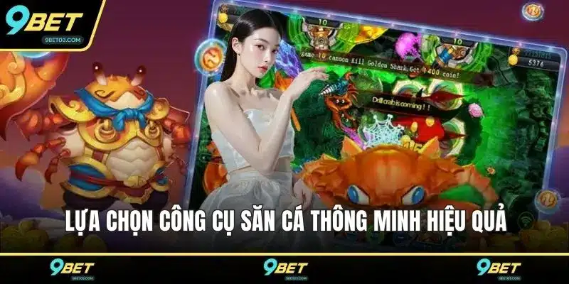 Lựa chọn công cụ săn cá thông minh hiệu quả