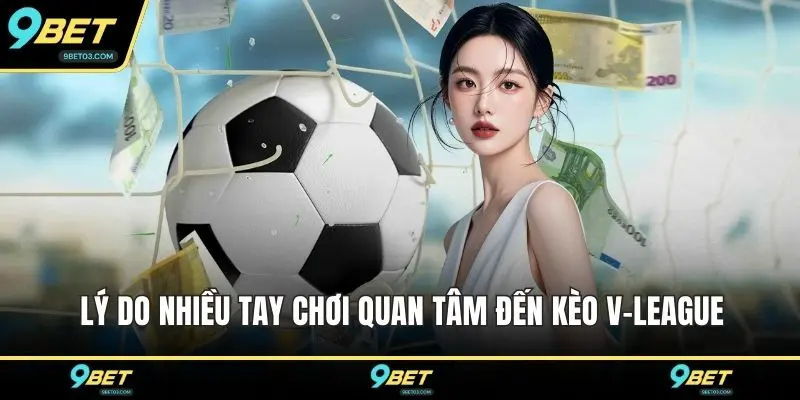 Lý do nhiều tay chơi quan tâm đến kèo V-League