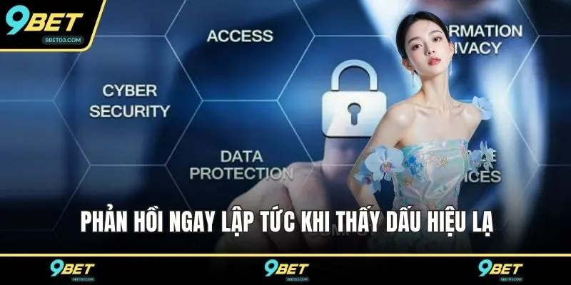 Phản hồi ngay lập tức khi thấy dấu hiệu lạ