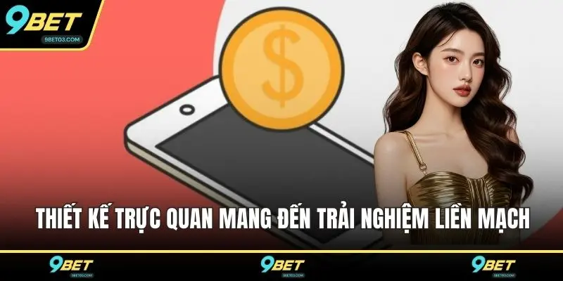 Thiết kế trực quan mang đến trải nghiệm liền mạch