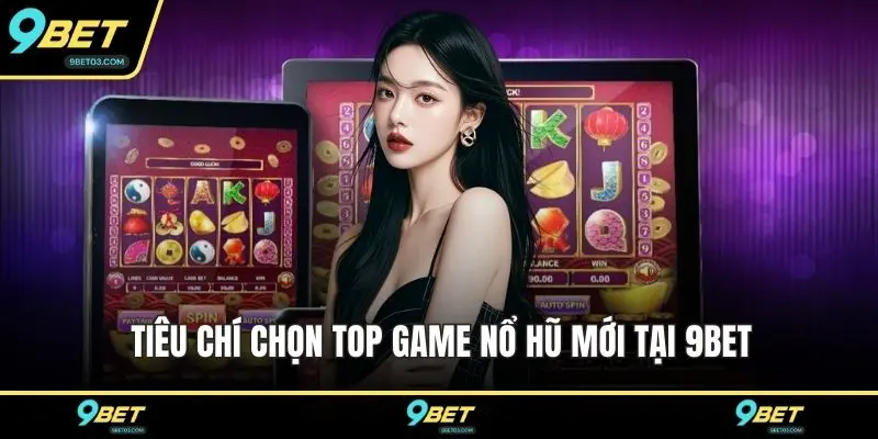 Tiêu chí chọn top game nổ hũ mới tại 9BET