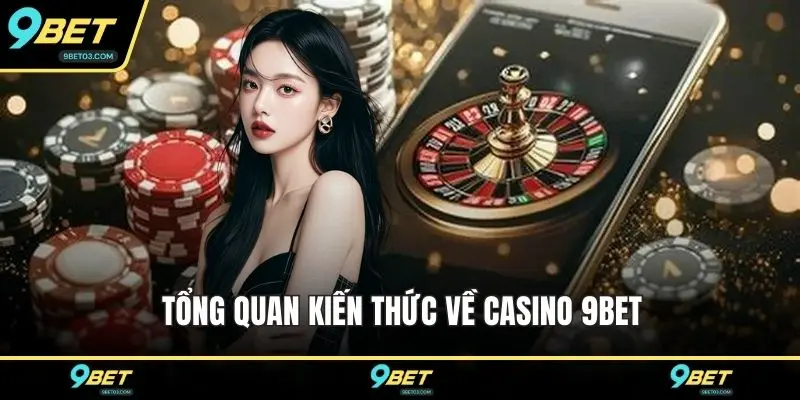 Tổng quan kiến thức về casino 9BET